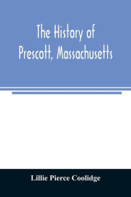 Title: The history of Prescott, Massachusetts; one of four townships in the Swift River Valley which was 