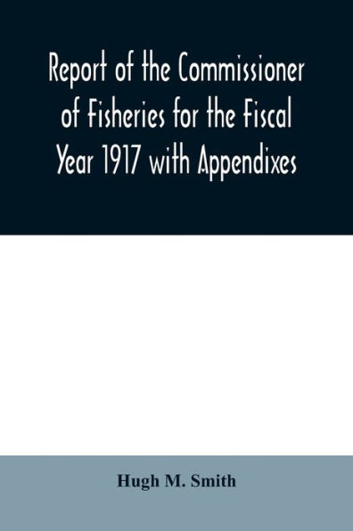 Report of the Commissioner of Fisheries for the Fiscal Year 1917 with Appendixes