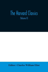 Title: The Harvard classics; The Apology, Phaedo, and Crito of Plato translated by Benjamin Jowett, The Golden Sayings of Epictetus translated by Hastings Crossley, The Meditations of Marcus Aurelius translated by George Long (Volume II), Author: Charles William Eliot