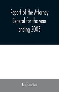 Title: Report of the Attorney General for the year ending 2003, Author: Unknown
