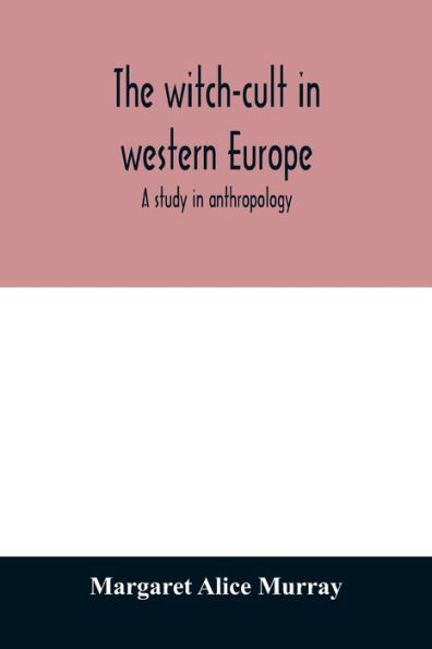 The witch-cult in western Europe: a study in anthropology