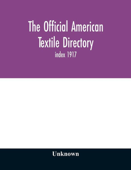 The Official American textile directory; containing reports of all the textile manufacturing establishments in the United States and Canada