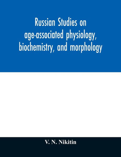 Russian studies on age-associated physiology, biochemistry, and morphology; historic description with extensive bibliography
