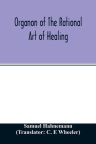 Title: Organon of the rational art of healing, Author: Samuel Hahnemann