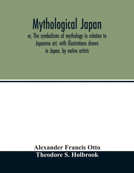 Mythological Japan; or, The symbolisms of mythology in relation to Japanese art, with illustrations drawn in Japan, by native artists