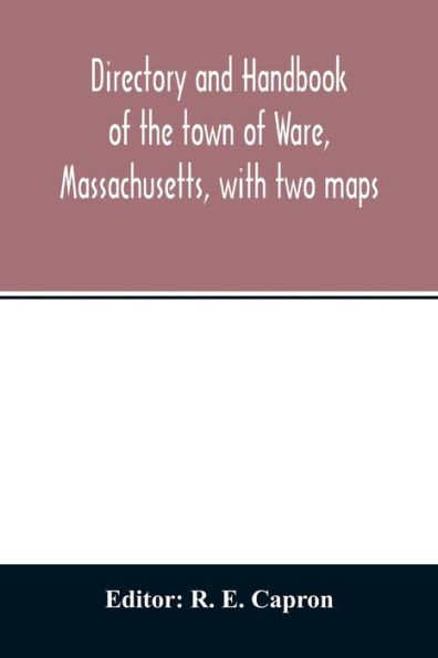 Directory and handbook of the town of Ware, Massachusetts, with two maps