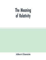 Title: The meaning of relativity, Author: Albert Einstein