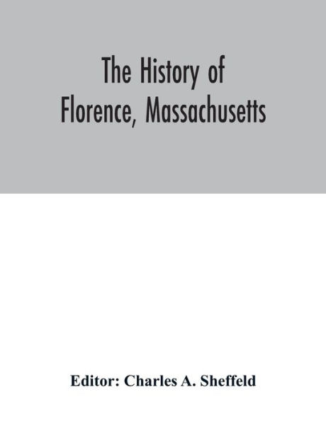 The history of Florence, Massachusetts: including a complete account of the Northampton Association of Education and Industry