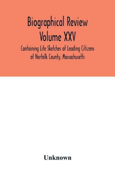 Biographical Review Volume XXV - Containing Life Sketches of Leading Citizens of Norfolk County, Massachusetts