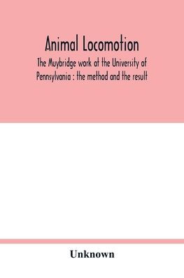 Animal locomotion: the Muybridge work at the University of Pennsylvania: the method and the result