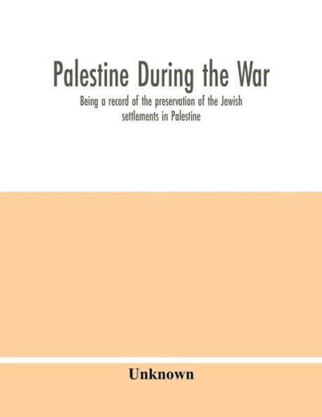 Palestine during the war: being a record of the preservation of the Jewish settlements in Palestine