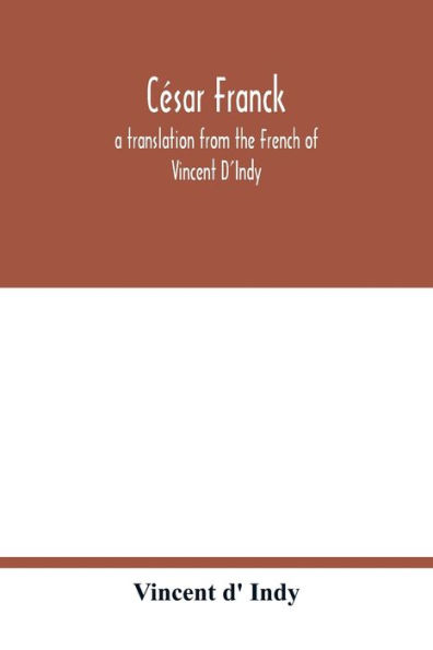 César Franck; a translation from the French of Vincent D'Indy