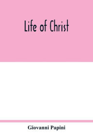 Title: Life of Christ, Author: Giovanni Papini