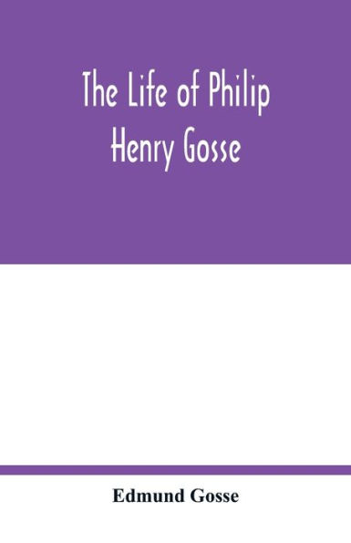 The life of Philip Henry Gosse