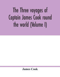 Title: The three voyages of Captain James Cook round the world (Volume I), Author: Cook