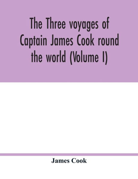 The three voyages of Captain James Cook round the world (Volume I)