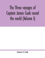 The three voyages of Captain James Cook round the world (Volume I)