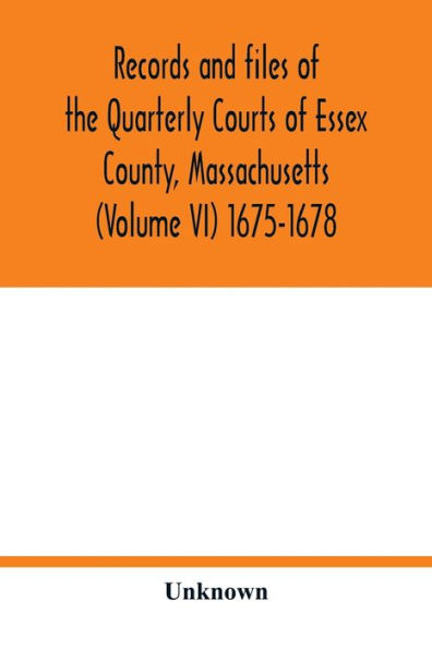 Records and files of the Quarterly Courts of Essex County, Massachusetts (Volume VI) 1675-1678