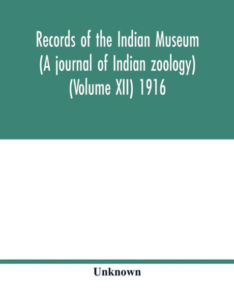 Records of the Indian Museum (A journal of Indian zoology) (Volume XII) 1916