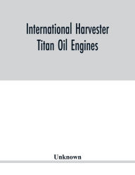 Title: International Harvester Titan oil engines, Author: Unknown