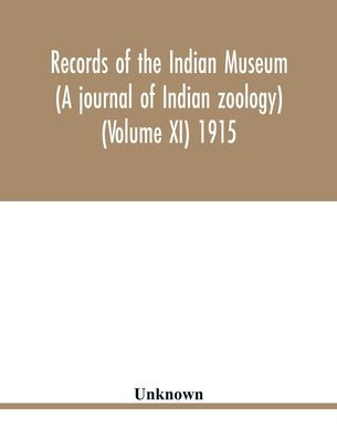 Records of the Indian Museum (A journal of Indian zoology) (Volume XI) 1915