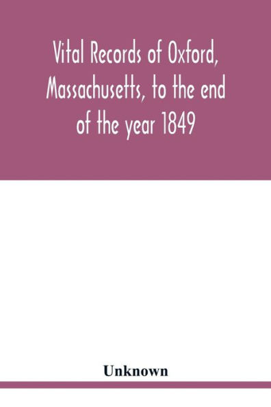 Vital records of Oxford, Massachusetts, to the end of the year 1849