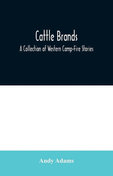 Cattle Brands: A Collection of Western Camp-Fire Stories