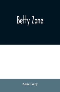 Title: Betty Zane, Author: Zane Grey