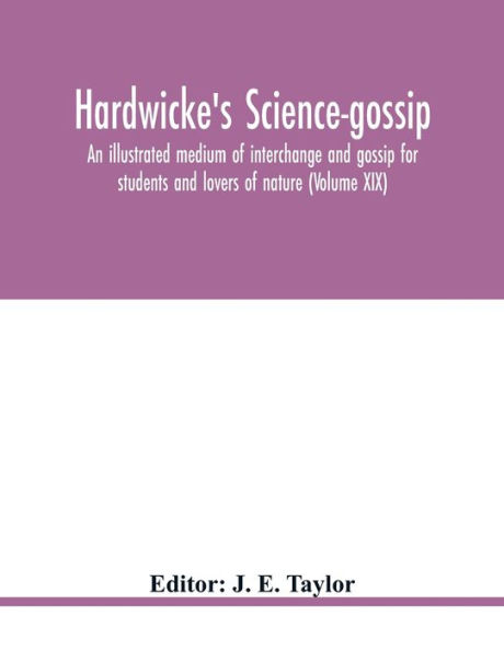 Hardwicke's Science-Gossip: An illustrated medium of interchange and gossip for students and lovers of nature (Volume XIX)