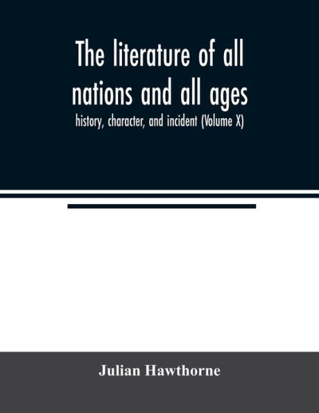 The literature of all nations and all ages; history, character, and incident (Volume X)