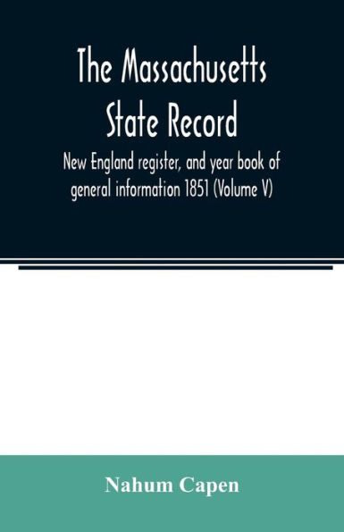 The Massachusetts state record, New England register, and year book of general information 1851 (Volume V)