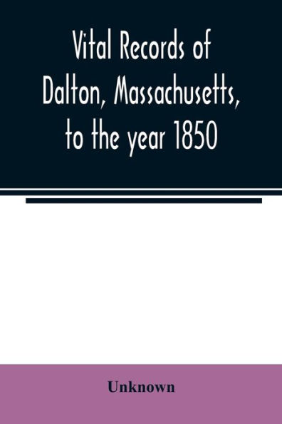 Vital records of Dalton, Massachusetts, to the year 1850