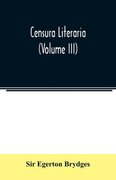 Censura literaria: containing titles, abstracts, and opinions of old English books : with original disquisitions, articles of biography, and other literary antiquities (Volume III)