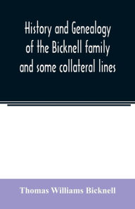 Title: History and genealogy of the Bicknell family and some collateral lines, of Normandy, Great Britain and America. Comprising some ancestors and many descendants of Zachary Bicknell from Barrington, Somersetshire, England, 1635, Author: Thomas Williams Bicknell