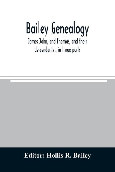 Bailey genealogy: James John, and Thomas, and their descendants : in three parts