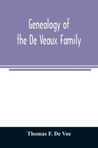 Title: Genealogy of the De Veaux family. Introducing the numerous forms of spelling the name by various branches and generations in the past eleven hundred years, Author: Thomas F. De Voe