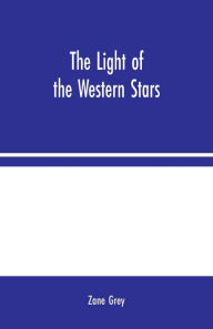 Title: The Light of the Western Stars, Author: Zane Grey