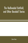 The Redheaded Outfield, and Other Baseball Stories