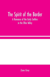The Spirit of the Border: A Romance of the Early Settlers in the Ohio Valley