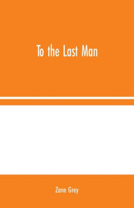 Title: To the Last Man, Author: Zane Grey