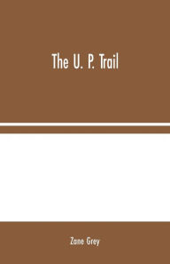 Title: The U. P. Trail, Author: Zane Grey