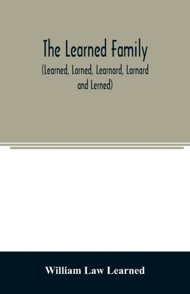 The Learned family (Learned, Larned, Learnard, Larnard and Lerned) being descendants of William Learned, who was of Charlestown, Massachusetts, in 1632