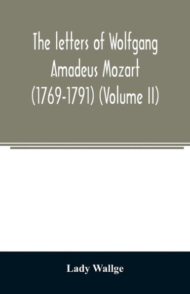 The letters of Wolfgang Amadeus Mozart (1769-1791) (Volume II)