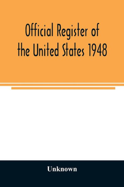 Official Register of the United States 1948; Persons Occupying administrative and Supervisory Positions in the Legislative, Executive, and Judicial Branches of the Federal Government, and in the District of Columbia Government, as of May 1, 1948