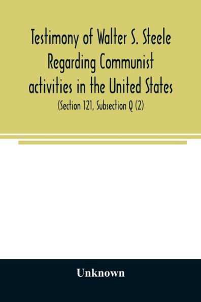 Testimony of Walter S. Steele regarding Communist activities in the United States. Hearings before the Committee on Un-American Activities, House of Representatives, Eightieth Congress, first session, on H. R. 1884 and H. R. 2122, bills to curb or outlaw