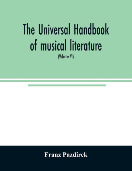 The Universal handbook of musical literature. Practical and complete guide to all musical publications (Volume VI)