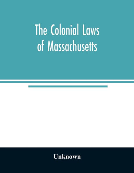 The colonial laws of Massachusetts: reprinted from the edition of 1660, with the supplements to 1672: containing also, the Body of Liberties of 1641