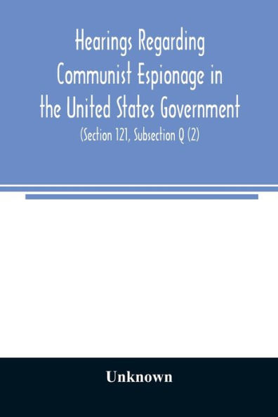 Hearings regarding Communist espionage in the United States Government. Hearings before the Committee on Un-American Activities House of Representatives Eightieth Congress Second Session. Public Law 601 (Section 121, Subsection Q (2))