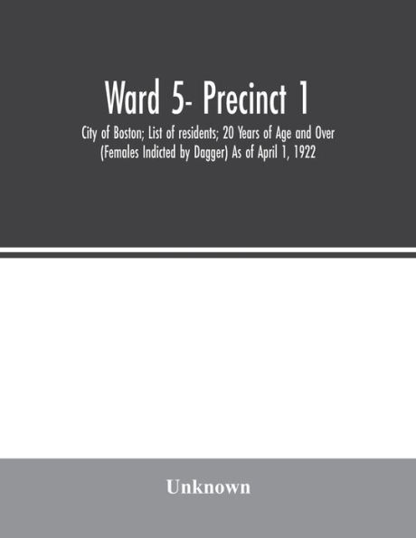 Ward -Precinct 1; City of Boston; List of residents; 20 Years of Age and Over (Females Indicted by Dagger) As of April 1