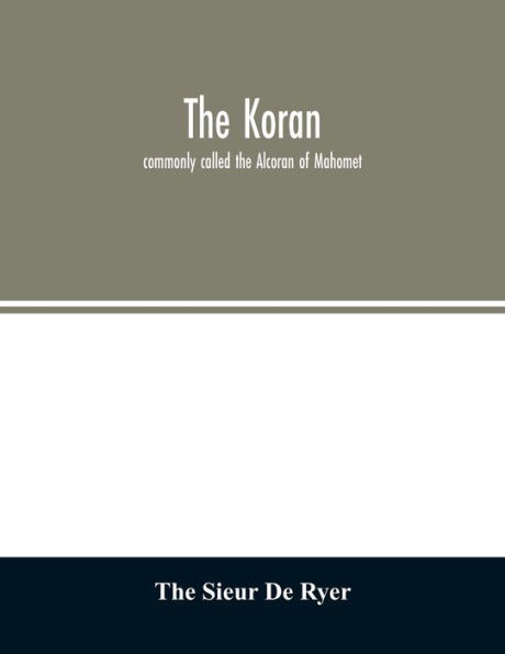 The Koran: commonly called the Alcoran of Mahomet
